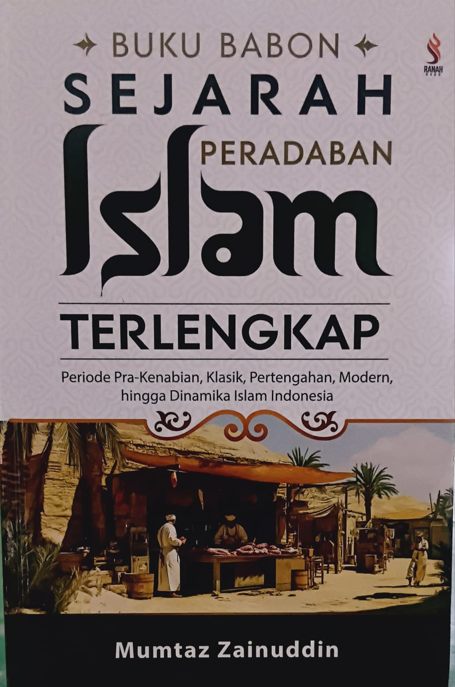 SEJARAH PERADABAN ISLAM TERLENGKAP [Periode Pra-Kenabian, Klasik, Pertengahan, Modren, hingga Dinamika Islam Indonesia]
