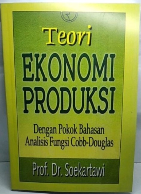 Teori Ekonomi Produksi [Dengan Pokok Bahasan Analisis Fungsi Cobb-Douglas