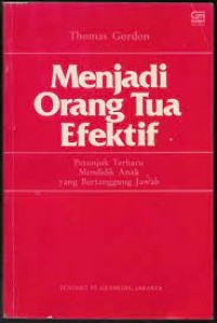 Menjadi Orang Tua Efektif : Petunjuk Terbaru Mendidik Anak yang Bertanggung Jawab