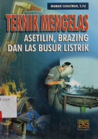 Image of TEKNIK MENGELAS [Asetilin, Brazing dan Las Busur Listrik]