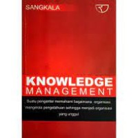 Image of Knowledge Management: suatu pengantar memahami bagaimana organisasi mengelola pengetahuan sehingga menjadi organisasi yang unggul